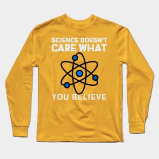 Science Doesn't Care What You Think Long Sleeve T-Shirt